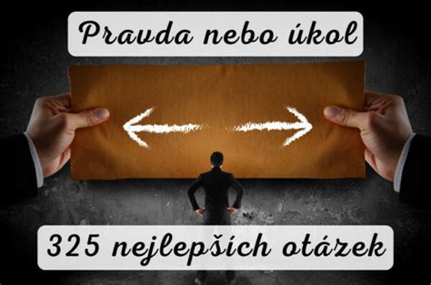 pravda nebo úkol otázky|Pravda nebo úkol: 325 nejlepších otázek a úkolů (vadí。